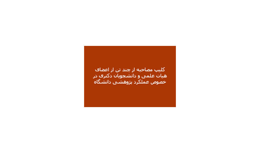 کلیپ مصاحبه از چند تن از اعضای هیات علمی و دانشجویان دکتری در خصوص عملکرد پژوهشی دانشگاه